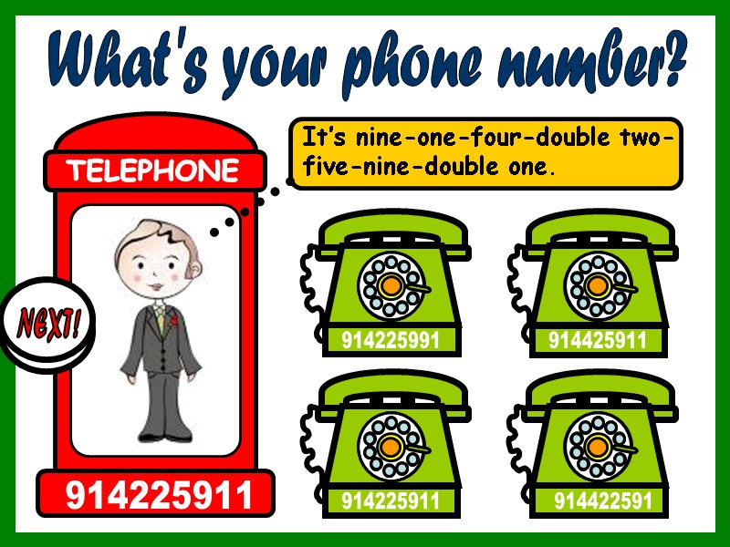 What's your phone number? It’s nine-one-four-double two-five-nine-double one. 914422591 914425911 914225911 914225991 TELEPHONE 914225911